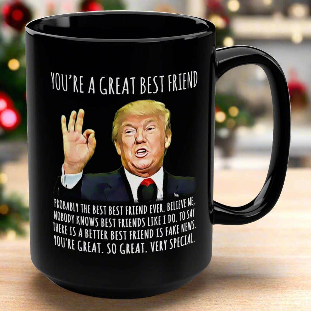 You're A Great Best Friend Funny Trump Gag Gift 15oz Black Mug