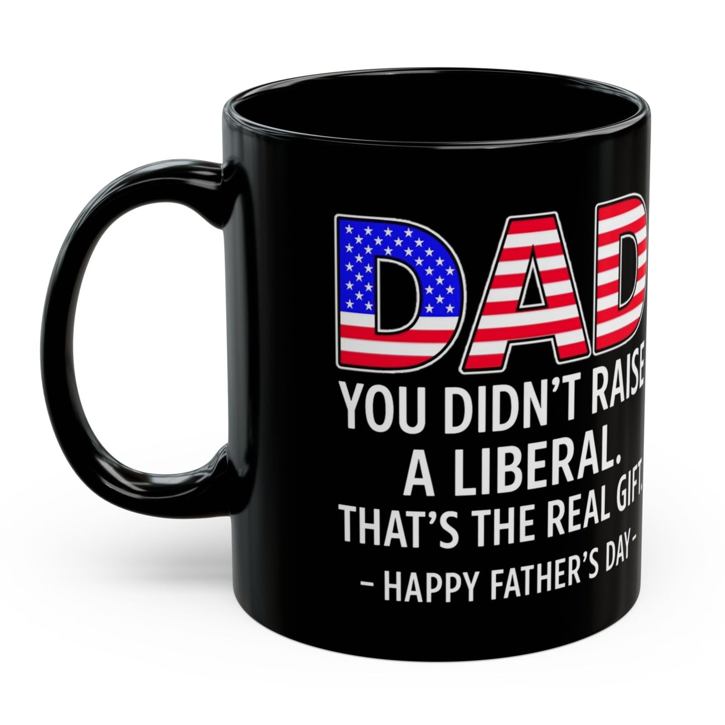Dad Didn't Raise A Liberal Funny Father's Day 11oz Gift Mug