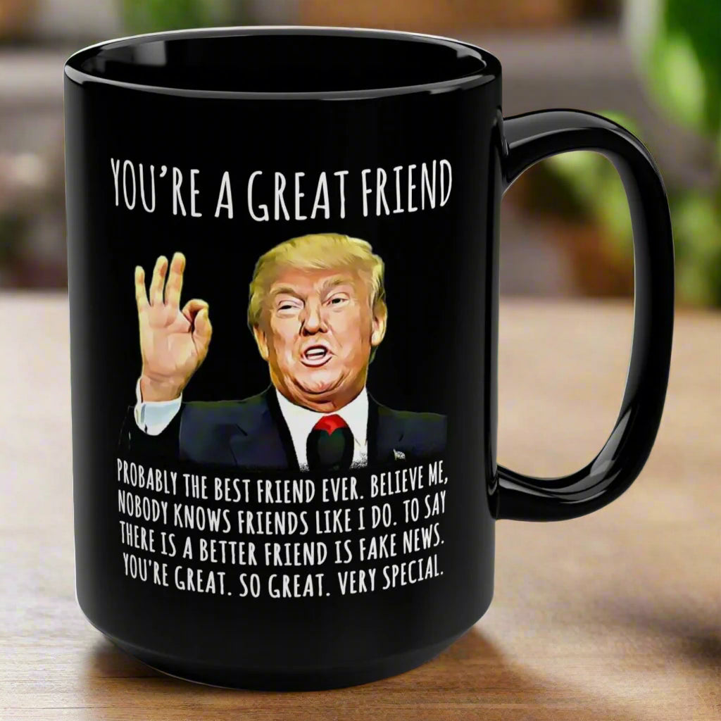 You're A Great Friend Funny Trump Gag Gift 15oz Black Mug