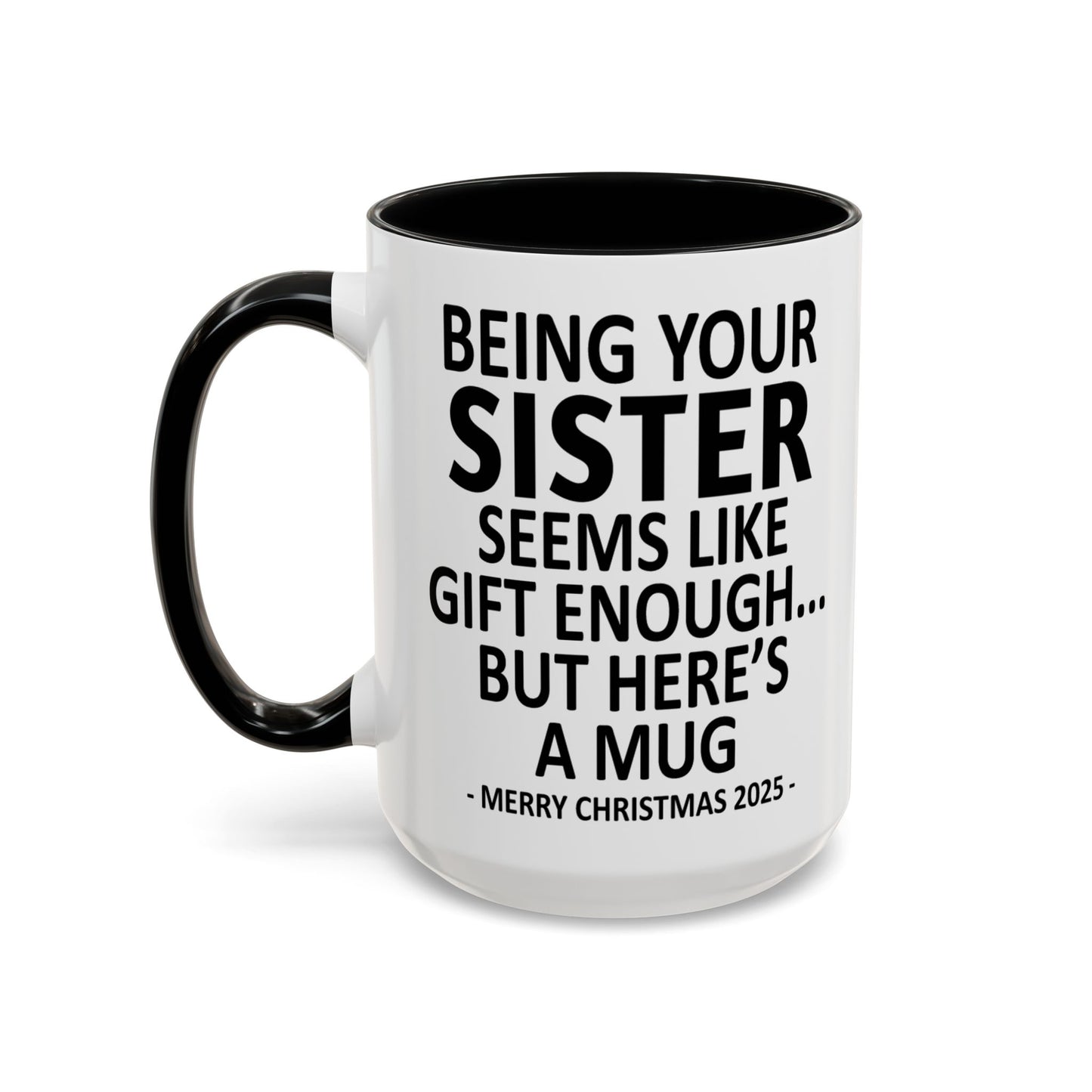 Being Your Sister Seems Like Gift Enough Funny Gift Accent Coffee Mug