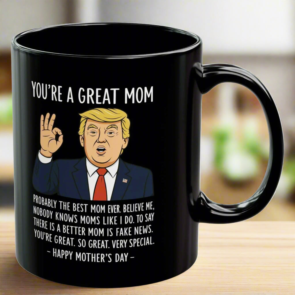 You're A Great Mom Funny Trump Gift 11oz Mug
