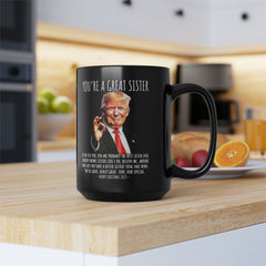 You're A Great Sister Funny Trump Gift  15oz Black Mug