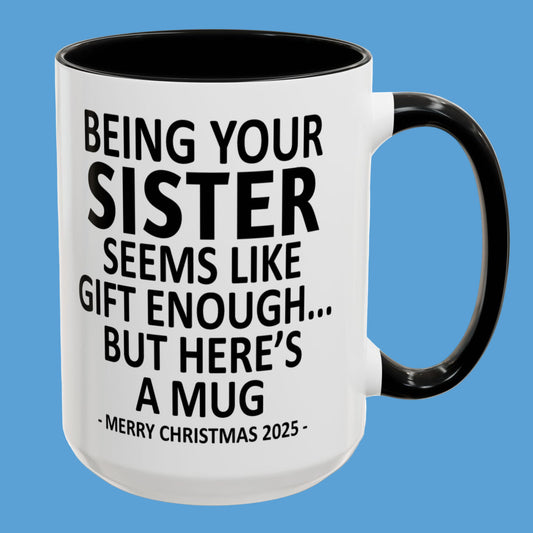 Being Your Sister Seems Like Gift Enough Funny Gift Accent Coffee Mug