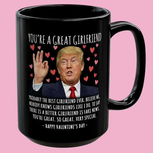 You're A Great Girlfriend Funny Valentine's Day Gag Gift For Her Trump Coffee Mug