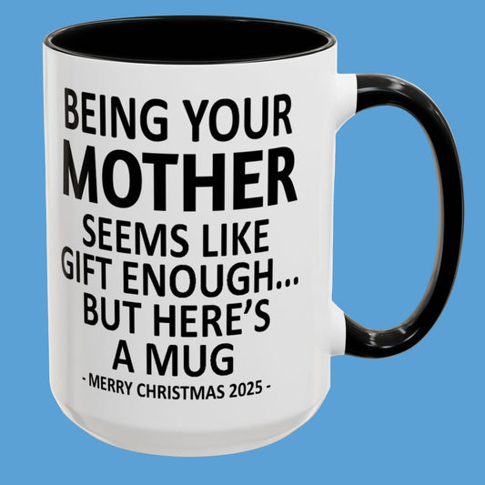 Being Your Mother Seems Like Gift Enough Funny Gift Accent Coffee Mug
