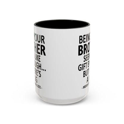 Being Your Brother Seems Like Gift Enough Funny Gift Accent Coffee Mug