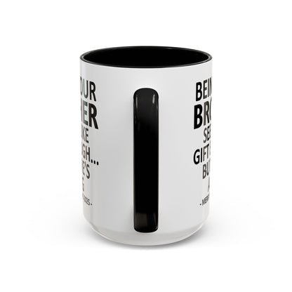 Being Your Brother Seems Like Gift Enough Funny Gift Accent Coffee Mug
