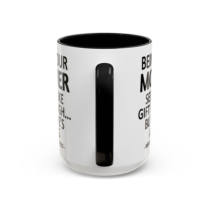 Being Your Mother Seems Like Gift Enough Funny Gift Accent Coffee Mug
