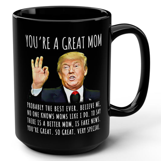 You're A Great Mom Funny Gag Gift For Her, 15oz Trump Coffee Mug