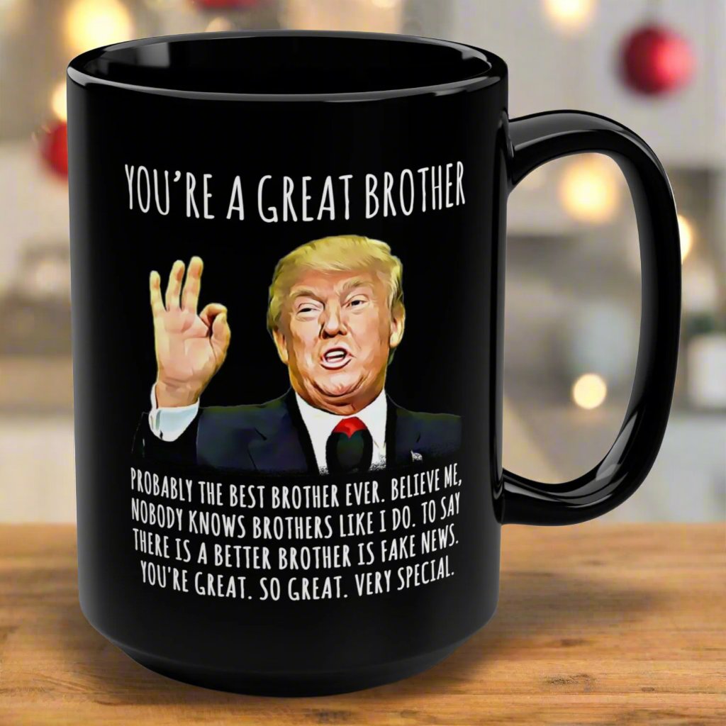 You're A Great Brother Funny Trump Gag Gift 15oz Black Mug