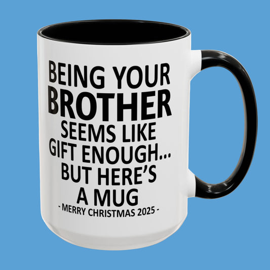 Being Your Brother Seems Like Gift Enough Funny Gift Accent Coffee Mug
