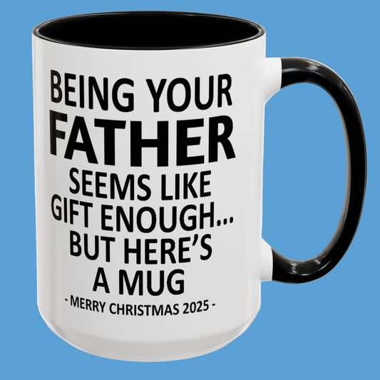 Being Your Father Seems Like Gift Enough Funny Gift Accent Coffee Mug