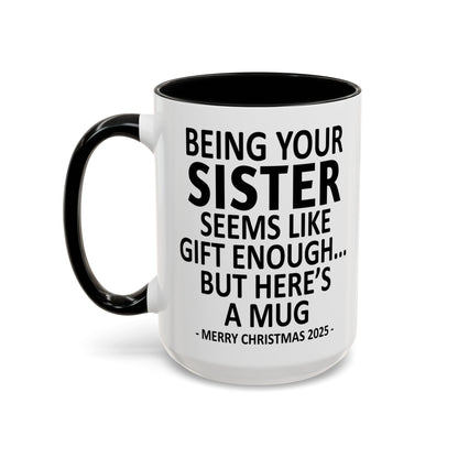 Being Your Sister Seems Like Gift Enough Funny Gift Accent Coffee Mug