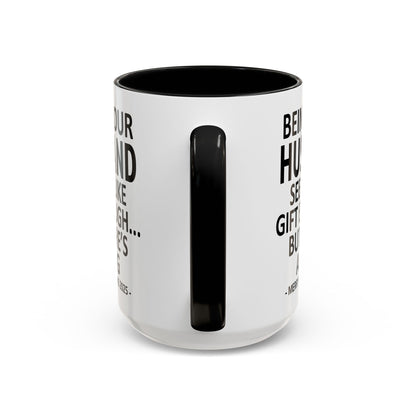 Being Your Husband Seems Like Gift Enough Funny Gift Accent Coffee Mug