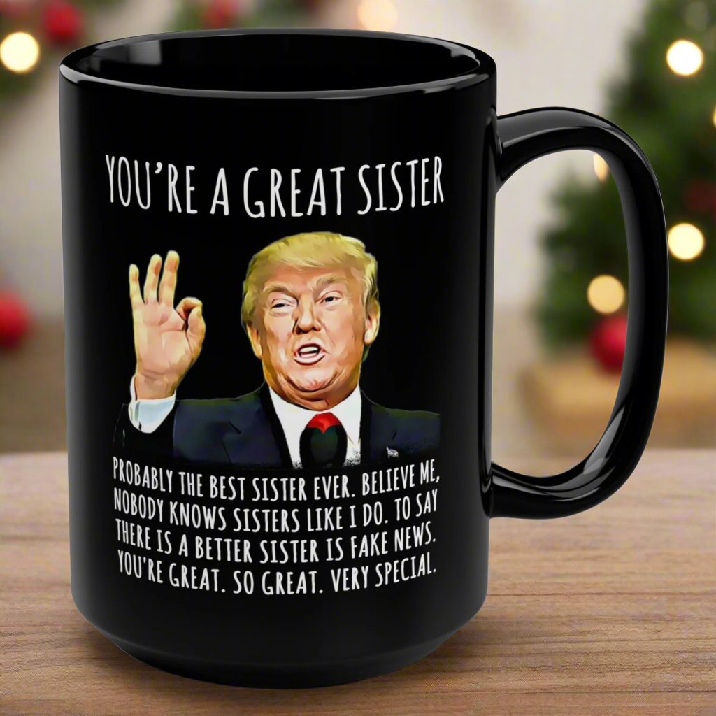 You're A Great Sister Funny Trump Gag Gift 15oz Black Mug