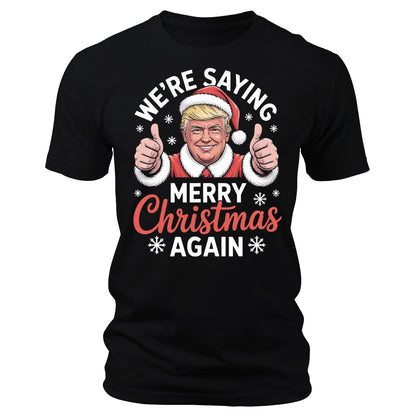 We're Saying Merry Christmas Again Funny Trump Christmas T-Shirt