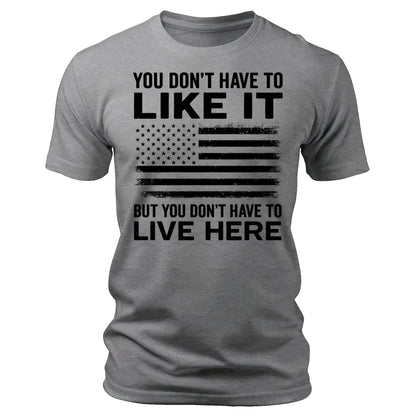 You Don't Have To Like It Shirt  American Flag 4th Of July USA Patriotic Men's Graphic Tees
