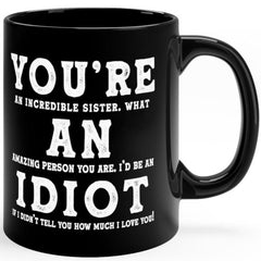 You're An Incredible Sister Funny Idiot Gift Mug 11oz