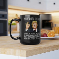 You're A Great Girlfriend Funny Gag Gift For Her, 15oz Trump Coffee Mug