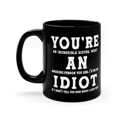You're An Incredible Sister Funny Idiot Gift Mug 11oz