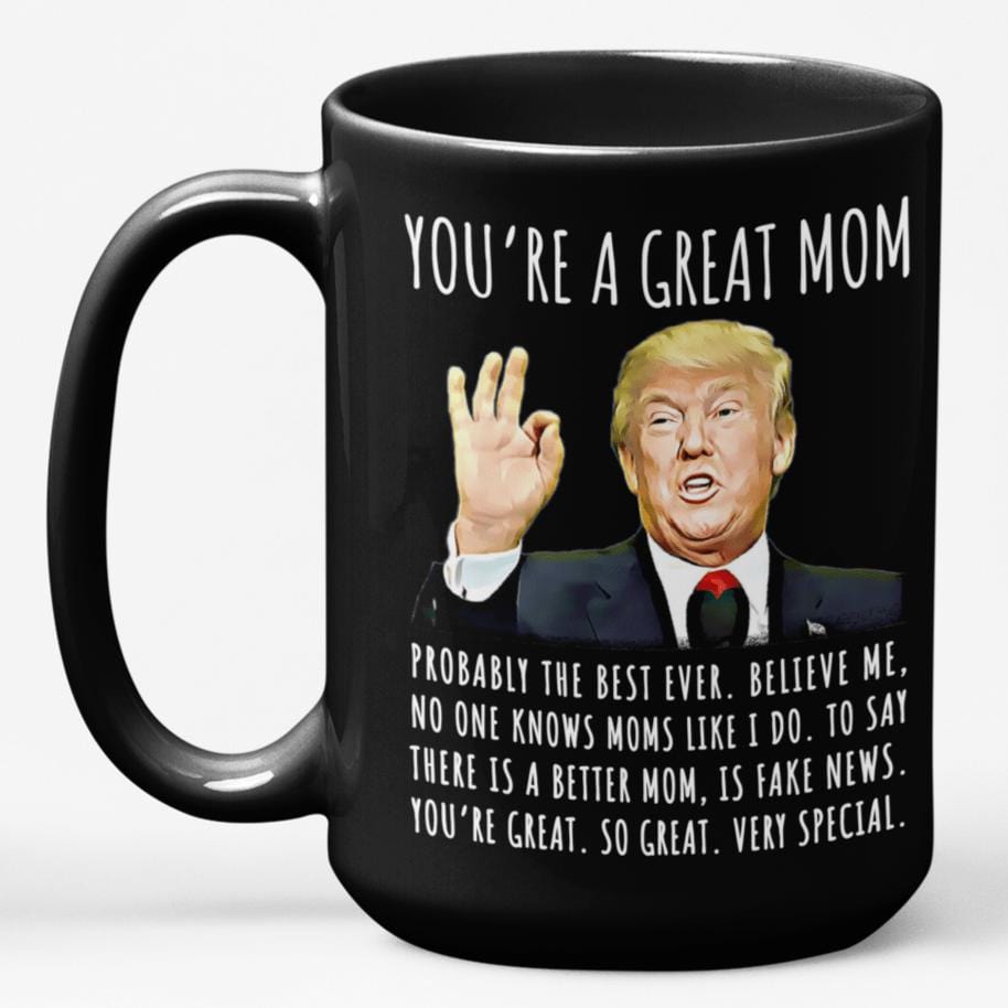 You're A Great Mom Funny Gag Gift For Her, 15oz Trump Coffee Mug