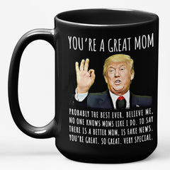 You're A Great Mom Funny Gag Gift For Her, 15oz Trump Coffee Mug
