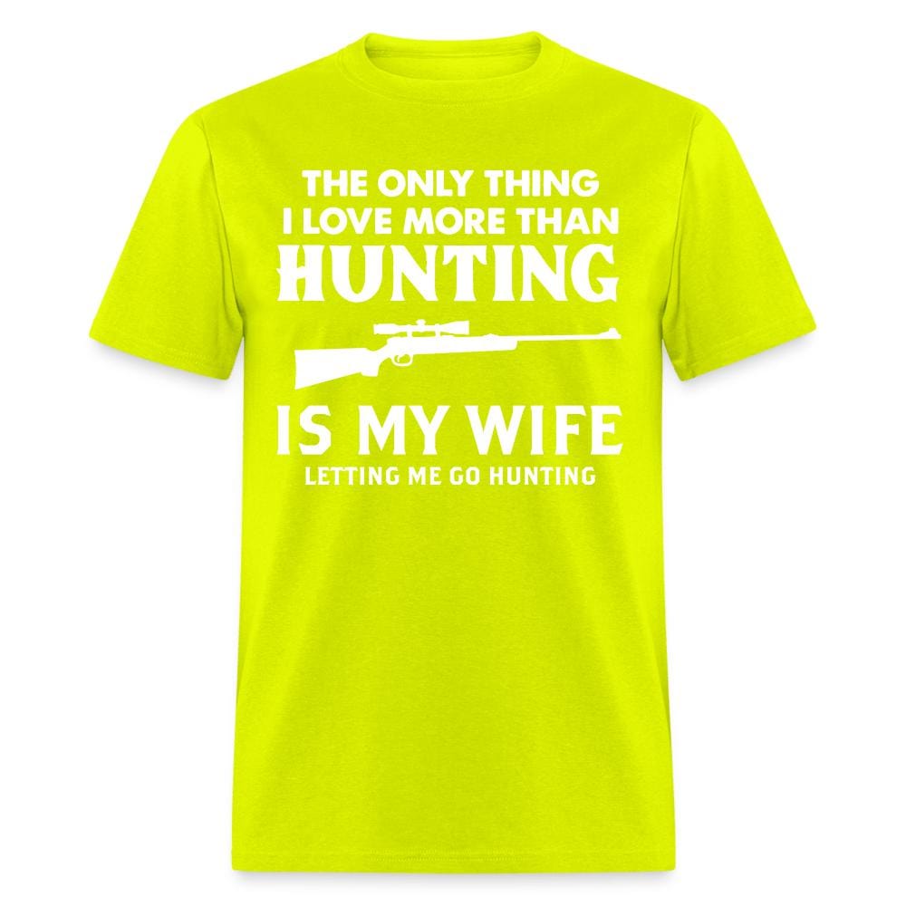 The Only Thing I Love More Than Hunting T-Shirt - safety green