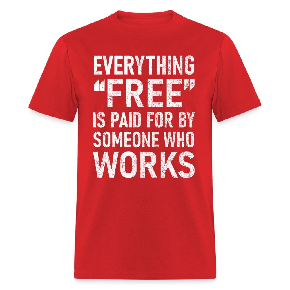 Everything Free Is Paid For By Someone Who Works T-Shirt - red