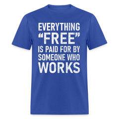 Everything Free Is Paid For By Someone Who Works T-Shirt - royal blue