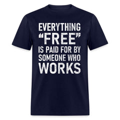 Everything Free Is Paid For By Someone Who Works T-Shirt - navy