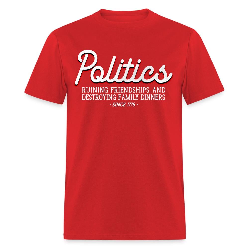 Politics Ruining Friendships, And Destroying Family Dinners Since 1776 T-Shirt - red