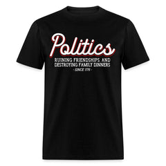Politics Ruining Friendships, And Destroying Family Dinners Since 1776 T-Shirt - black