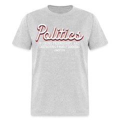 Politics Ruining Friendships, And Destroying Family Dinners Since 1776 T-Shirt - heather gray