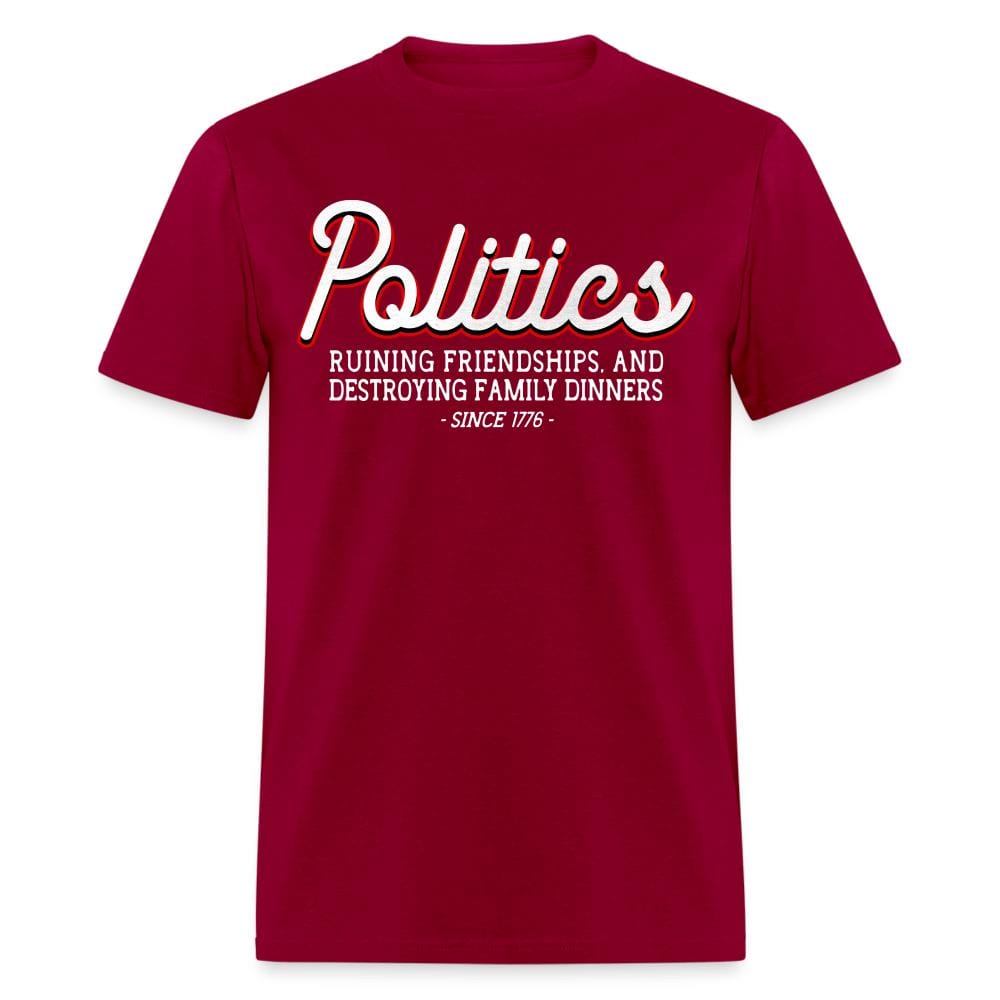 Politics Ruining Friendships, And Destroying Family Dinners Since 1776 T-Shirt - dark red