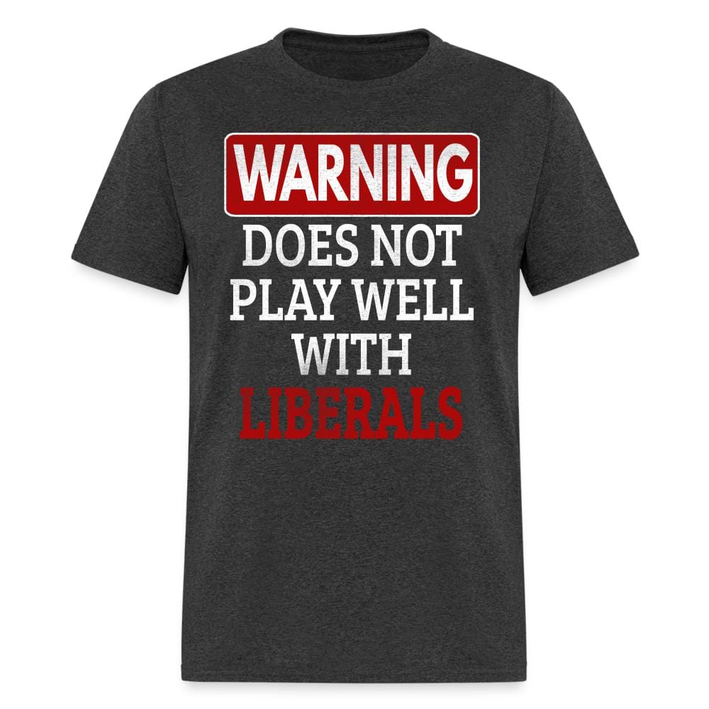 Warning Does Not Play Well With Liberals T-Shirt - heather black